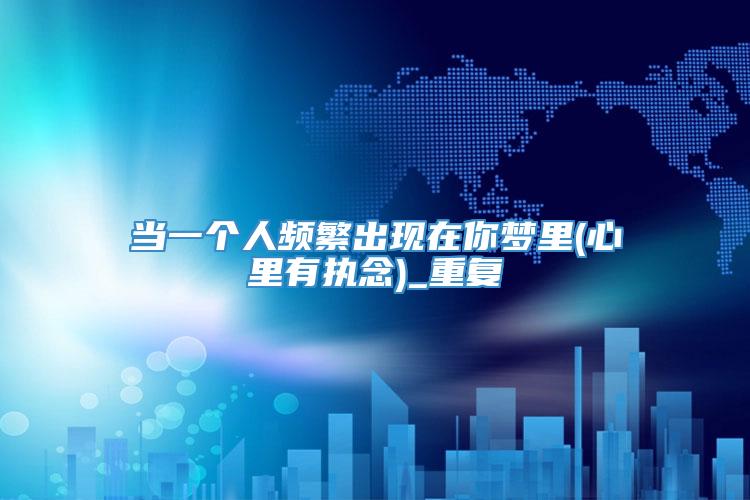 当一个人频繁出现在你梦里(心里有执念)_重复