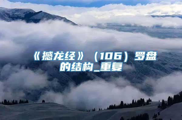 《撼龙经》（106）罗盘的结构_重复