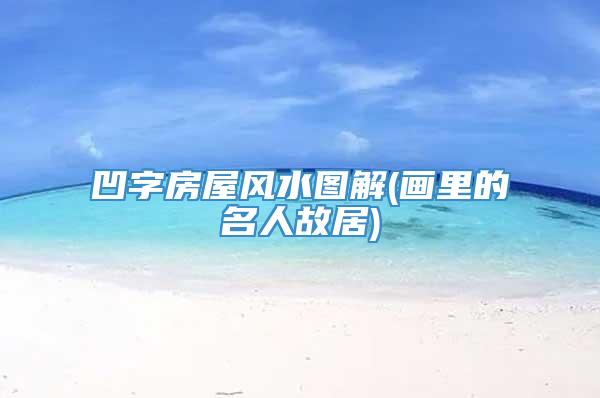 凹字房屋风水图解(画里的名人故居)