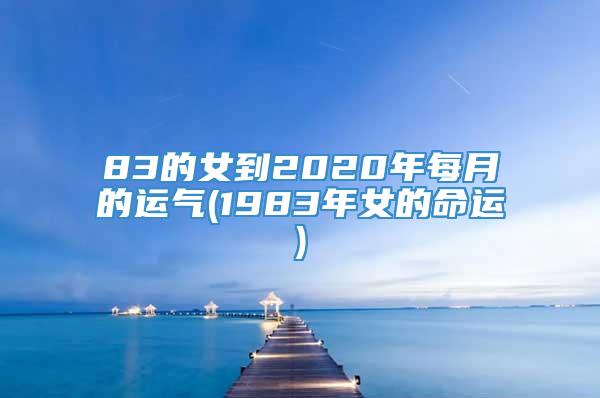 83的女到2020年每月的运气(1983年女的命运)