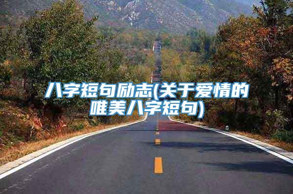 八字短句励志(关于爱情的唯美八字短句)