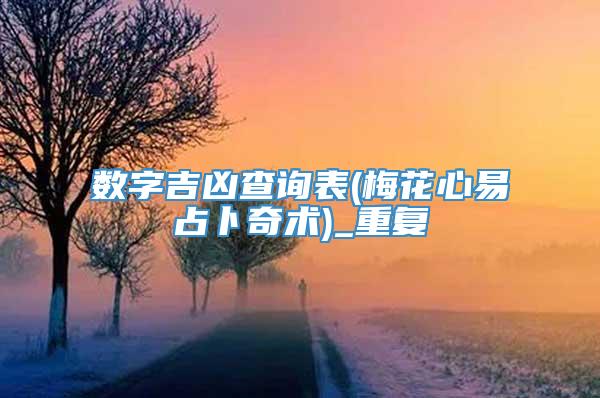 数字吉凶查询表(梅花心易占卜奇术)_重复