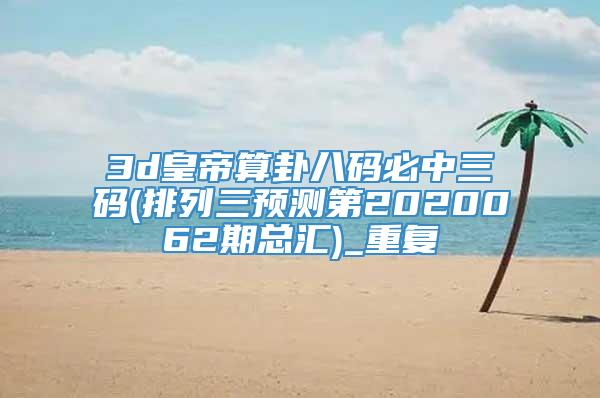 3d皇帝算卦八码必中三码(排列三预测第2020062期总汇)_重复