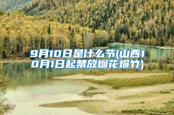 9月10日是什么节(山西10月1日起禁放烟花爆竹)