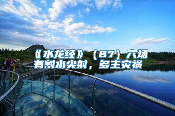 《水龙经》（87）穴场有割水尖射，多主灾祸