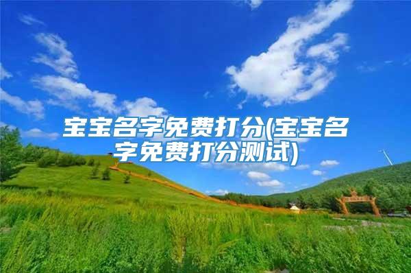 宝宝名字免费打分(宝宝名字免费打分测试)