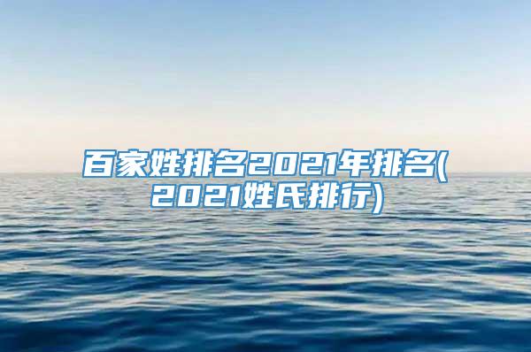 百家姓排名2021年排名(2021姓氏排行)