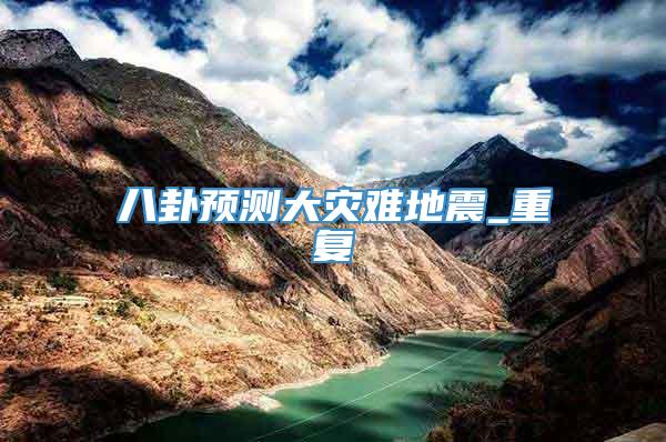 八卦预测大灾难地震_重复
