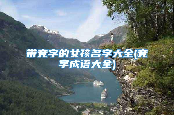 带竞字的女孩名字大全(竞字成语大全)