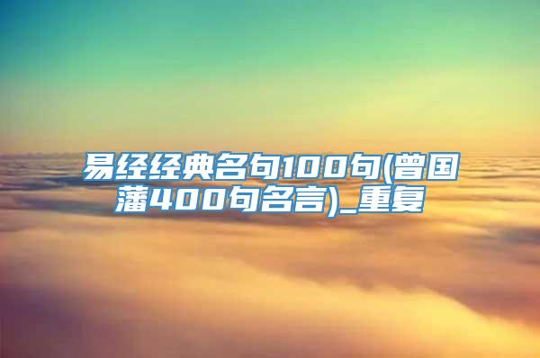 易经经典名句100句(曾国藩400句名言)_重复