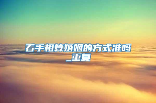 看手相算婚姻的方式准吗_重复