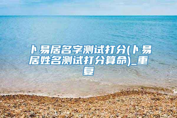 卜易居名字测试打分(卜易居姓名测试打分算命)_重复