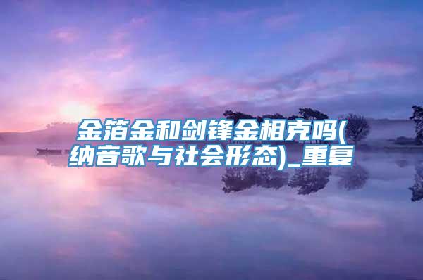 金箔金和剑锋金相克吗(纳音歌与社会形态)_重复
