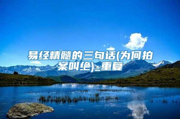 易经精髓的三句话(为何拍案叫绝)_重复