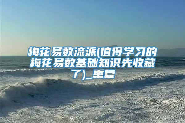 梅花易数流派(值得学习的梅花易数基础知识先收藏了)_重复