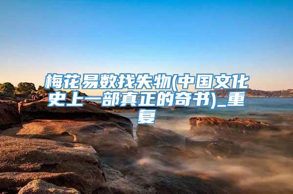 梅花易数找失物(中国文化史上一部真正的奇书)_重复