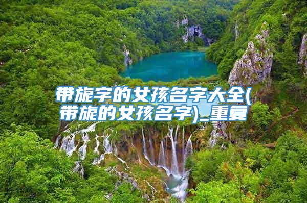 带旎字的女孩名字大全(带旎的女孩名字)_重复