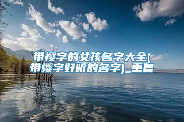 带樱字的女孩名字大全(带樱字好听的名字)_重复