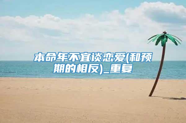 本命年不宜谈恋爱(和预期的相反)_重复