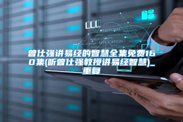曾仕强讲易经的智慧全集免费160集(听曾仕强教授讲易经智慧)_重复