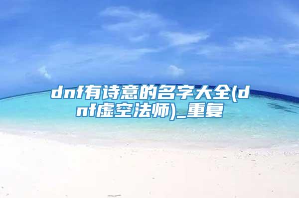 dnf有诗意的名字大全(dnf虚空法师)_重复