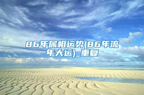 86年属相运势(86年流年大运)_重复