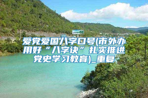 爱党爱国八字口号(市外办用好“八字诀”扎实推进党史学习教育)_重复