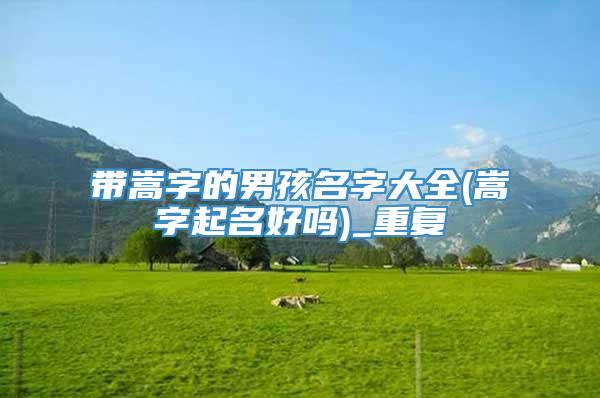 带嵩字的男孩名字大全(嵩字起名好吗)_重复