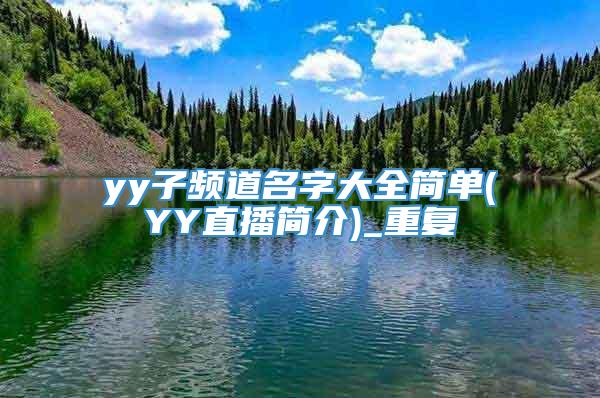 yy子频道名字大全简单(YY直播简介)_重复