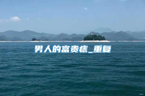 男人的富贵痣_重复