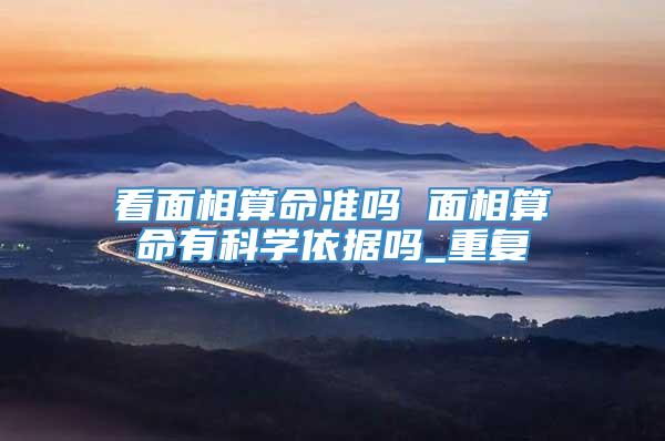 看面相算命准吗 面相算命有科学依据吗_重复