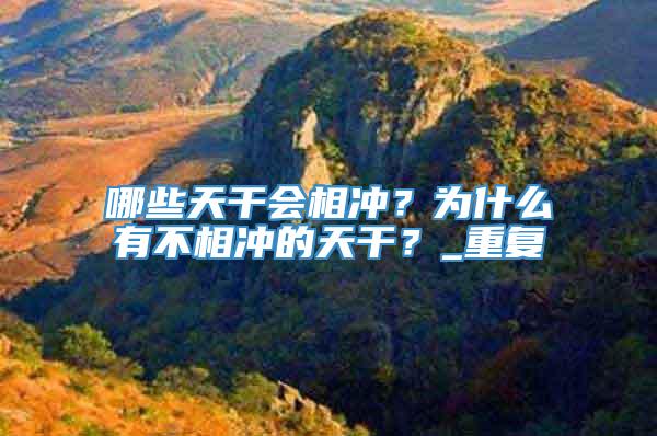 哪些天干会相冲？为什么有不相冲的天干？_重复