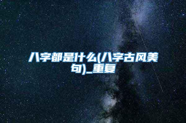 八字都是什么(八字古风美句)_重复