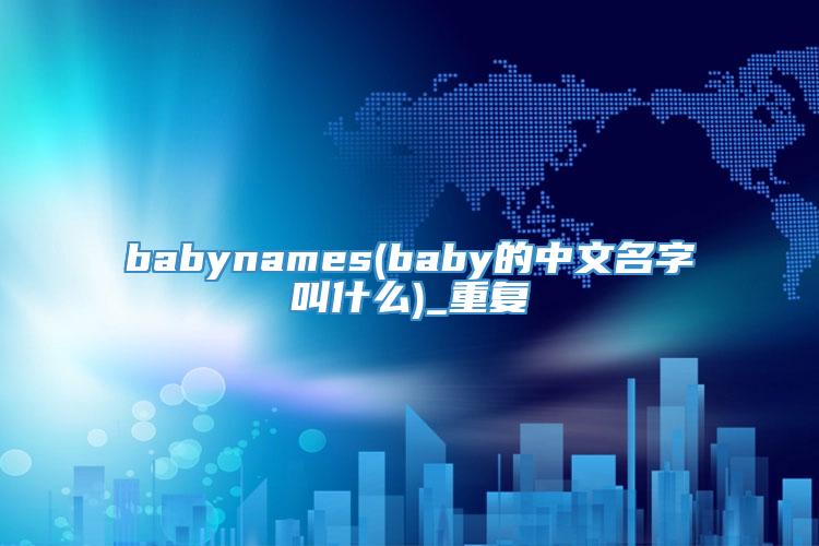 babynames(baby的中文名字叫什么)_重复