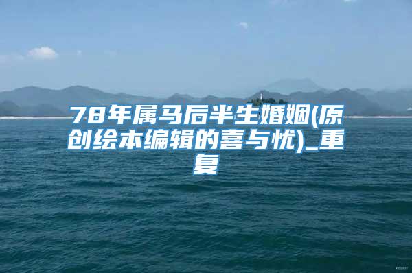 78年属马后半生婚姻(原创绘本编辑的喜与忧)_重复