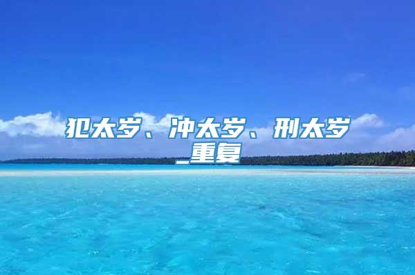 犯太岁、冲太岁、刑太岁_重复