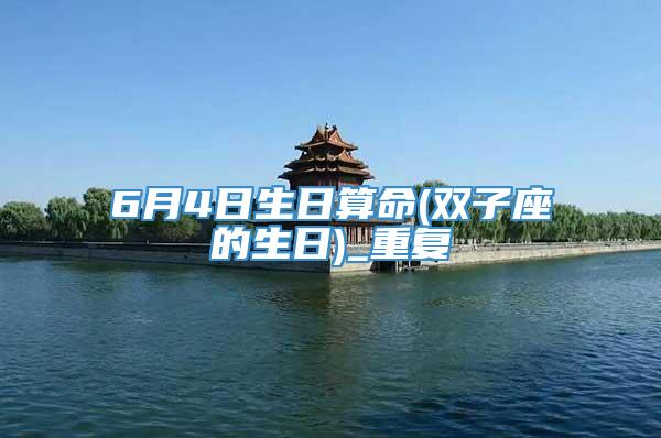 6月4日生日算命(双子座的生日)_重复