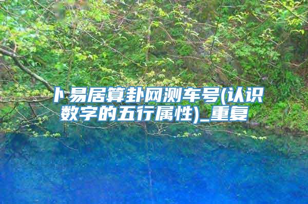 卜易居算卦网测车号(认识数字的五行属性)_重复