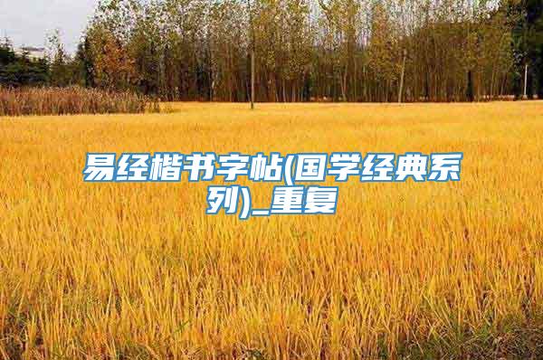 易经楷书字帖(国学经典系列)_重复