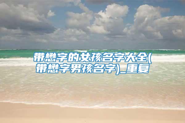 带懋字的女孩名字大全(带懋字男孩名字)_重复