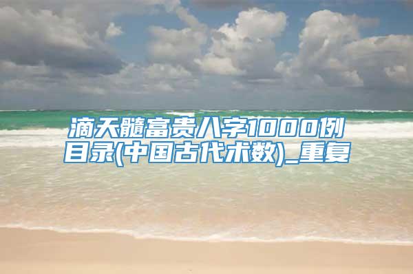 滴天髓富贵八字1000例目录(中国古代术数)_重复