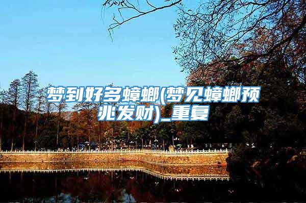 梦到好多蟑螂(梦见蟑螂预兆发财)_重复