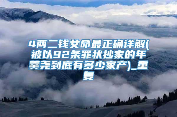 4两二钱女命最正确详解(被以92条罪状抄家的年羹尧到底有多少家产)_重复