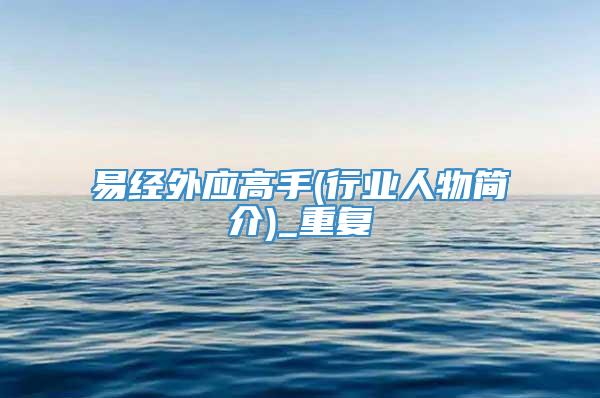 易经外应高手(行业人物简介)_重复