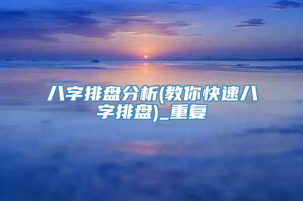 八字排盘分析(教你快速八字排盘)_重复