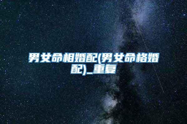 男女命相婚配(男女命格婚配)_重复