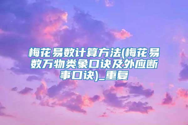 梅花易数计算方法(梅花易数万物类象口诀及外应断事口诀)_重复