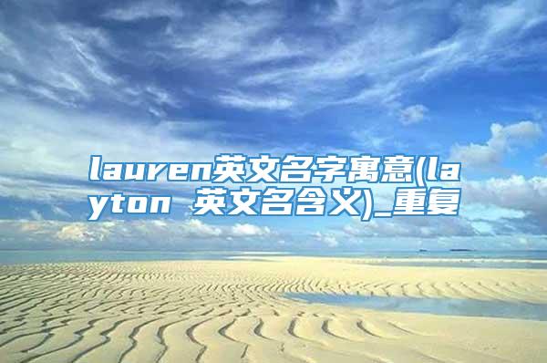 lauren英文名字寓意(layton 英文名含义)_重复