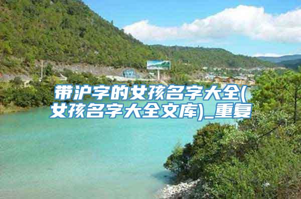 带沪字的女孩名字大全(女孩名字大全文库)_重复