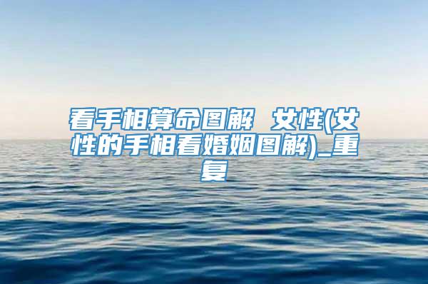 看手相算命图解 女性(女性的手相看婚姻图解)_重复
